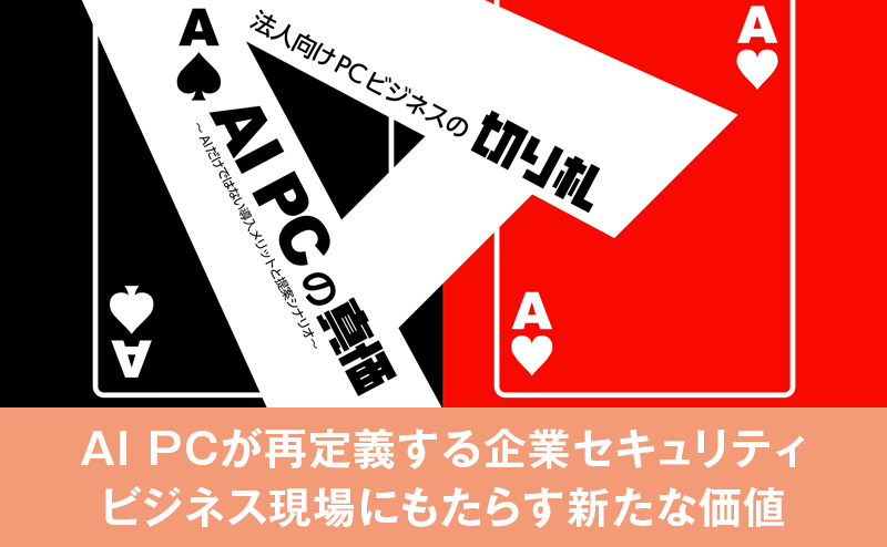 従来のPCと何が違うのか？ AI PCがもたらす新たなセキュリティの価値