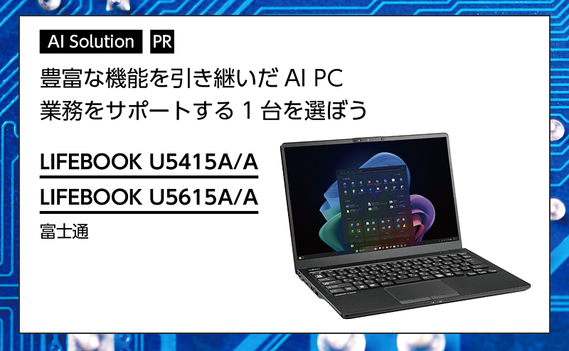 [PR] 【AI PC特集】 豊富な機能を引き継いだAI PC、業務をサポートする1台 富士通「LIFEBOOK U5415A/A」「LIFEBOOK U5615A/A」
