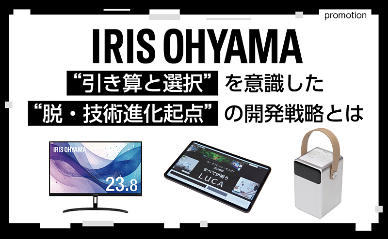 [PR] “脱・技術進化起点”の開発を行う アイリスオーヤマのデジタル家電事業