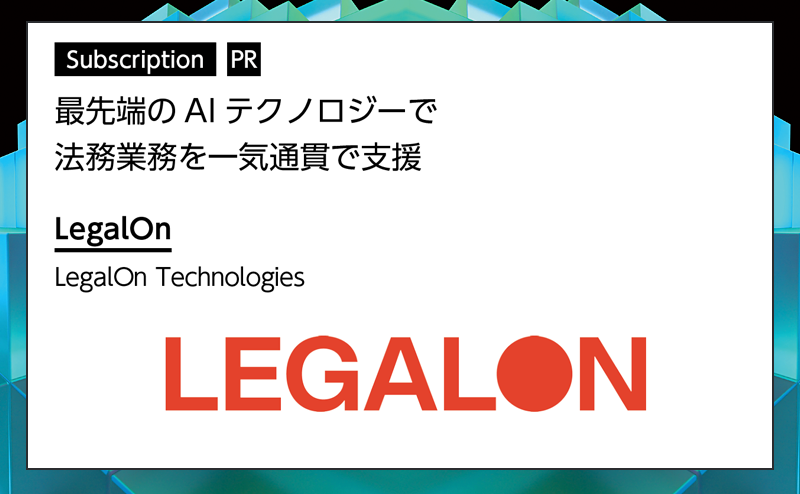 [PR] 【サブスクリプション特集】 複雑な法務業務を最先端のAIテクノロジーで支援 LegalOn Technologies「LegalOn」