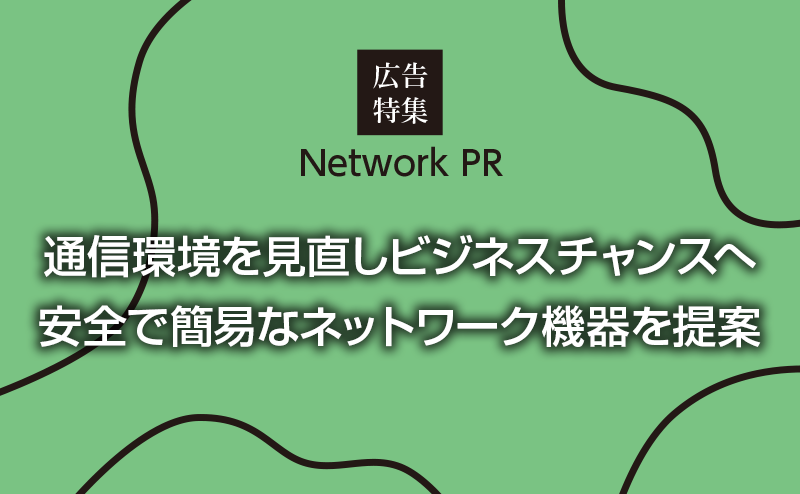 ビジネス継続に必須の通信環境を見直し 運用管理が簡易なネットワーク機器を提案