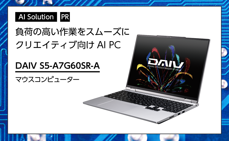 [PR] 【AI PC特集】 負荷の高い作業をスムーズに クリエイティブ向けAI PC マウスコンピューター「DAIV S5-A7G60SR-A」